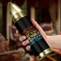 I May Be Old But I Got To See The World Before It Went To Shit Bullet Tumbler