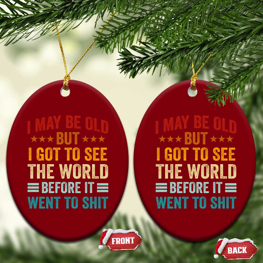 I May Be Old But I Got To See The World Before It Went To Shit Ceramic Ornament