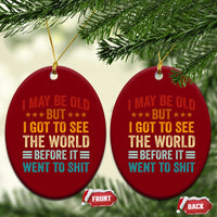 I May Be Old But I Got To See The World Before It Went To Shit Ceramic Ornament