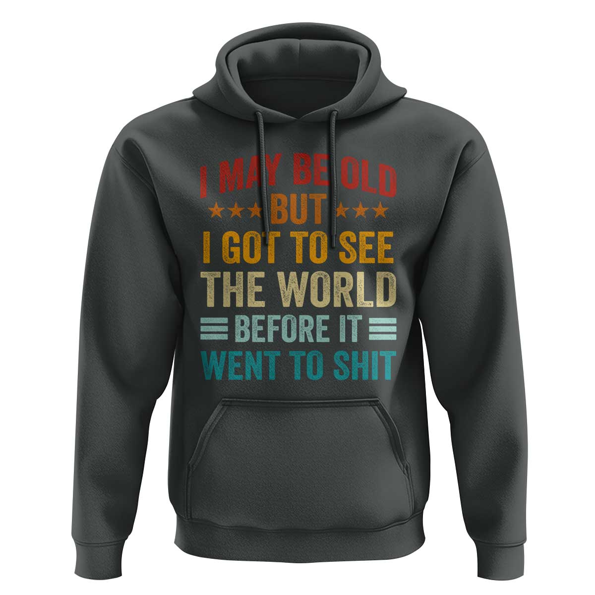 I May Be Old But I Got To See The World Before It Went To Shit Hoodie