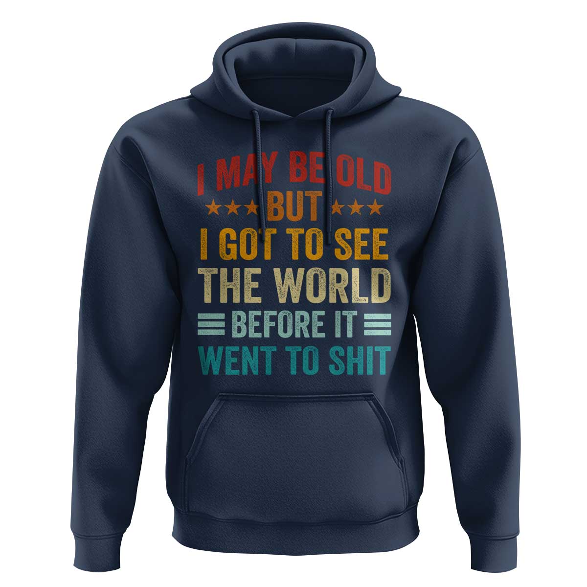 I May Be Old But I Got To See The World Before It Went To Shit Hoodie