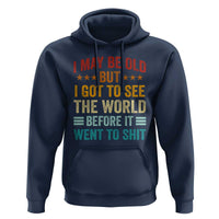 I May Be Old But I Got To See The World Before It Went To Shit Hoodie
