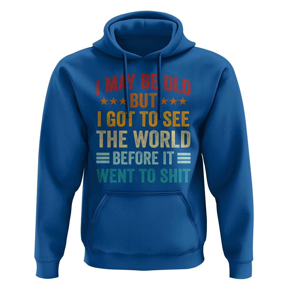I May Be Old But I Got To See The World Before It Went To Shit Hoodie