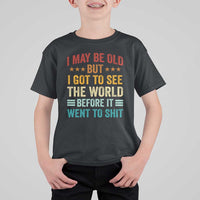 I May Be Old But I Got To See The World Before It Went To Shit T Shirt For Kid