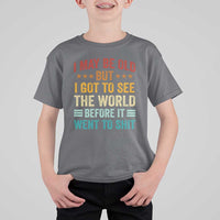 I May Be Old But I Got To See The World Before It Went To Shit T Shirt For Kid