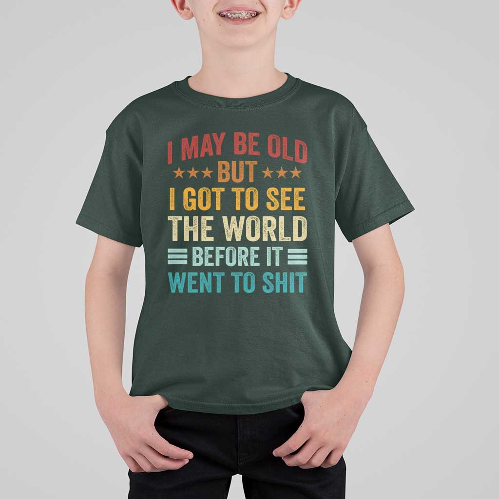 I May Be Old But I Got To See The World Before It Went To Shit T Shirt For Kid