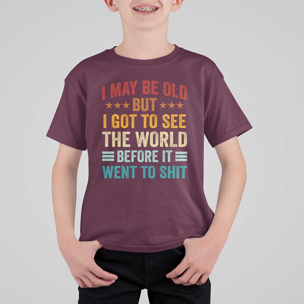 I May Be Old But I Got To See The World Before It Went To Shit T Shirt For Kid