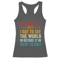 I May Be Old But I Got To See The World Before It Went To Shit Racerback Tank Top
