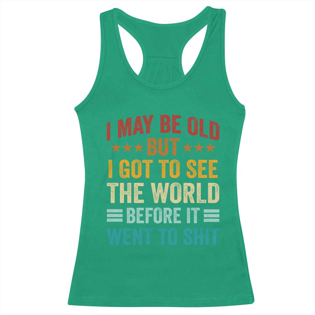 I May Be Old But I Got To See The World Before It Went To Shit Racerback Tank Top