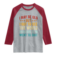 I May Be Old But I Got To See The World Before It Went To Shit Raglan Shirt