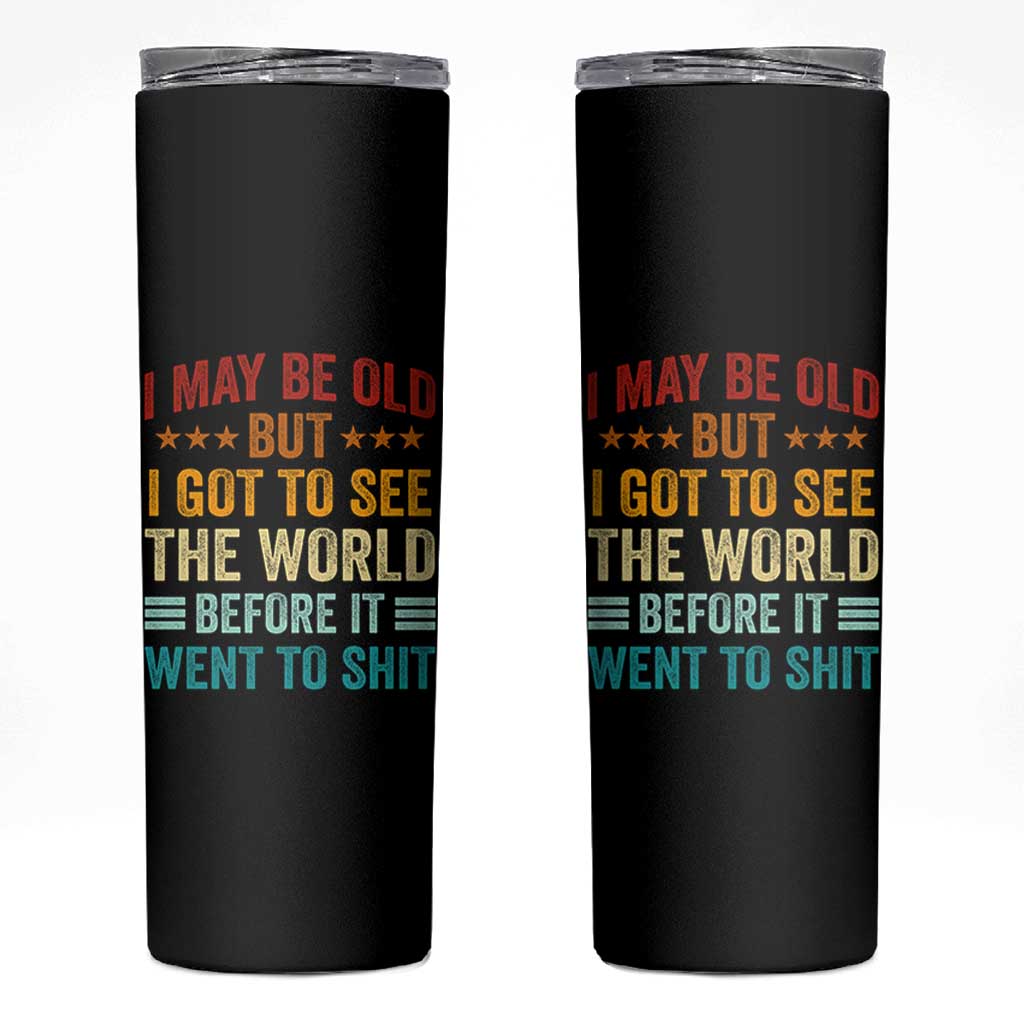 I May Be Old But I Got To See The World Before It Went To Shit Skinny Tumbler