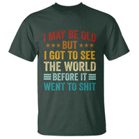 I May Be Old But I Got To See The World Before It Went To Shit T Shirt