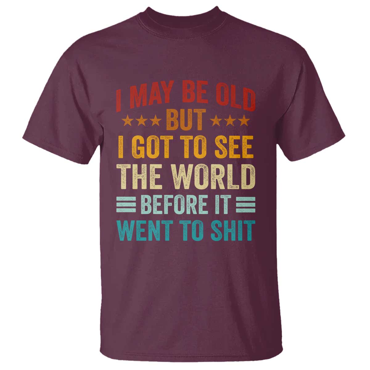 I May Be Old But I Got To See The World Before It Went To Shit T Shirt