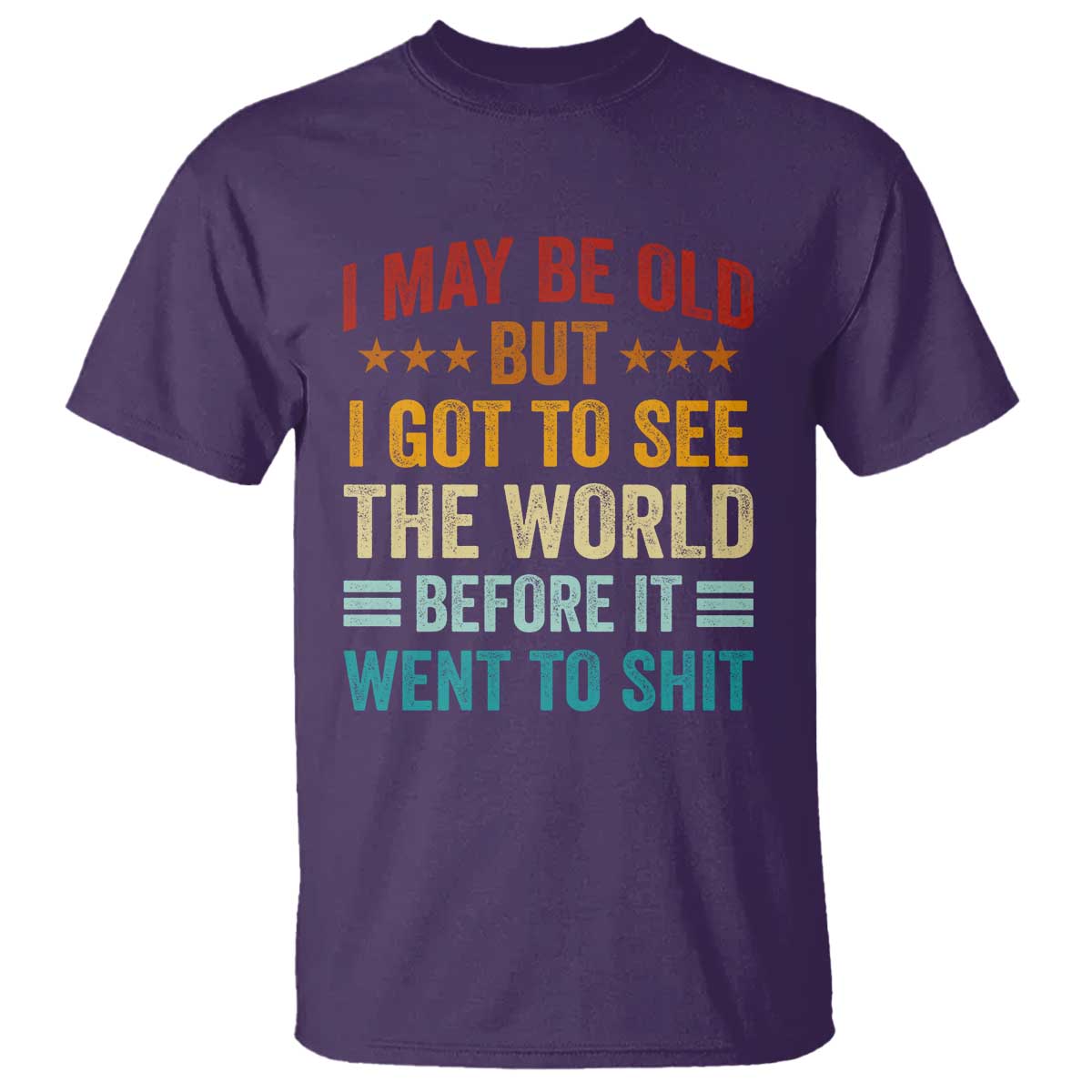 I May Be Old But I Got To See The World Before It Went To Shit T Shirt