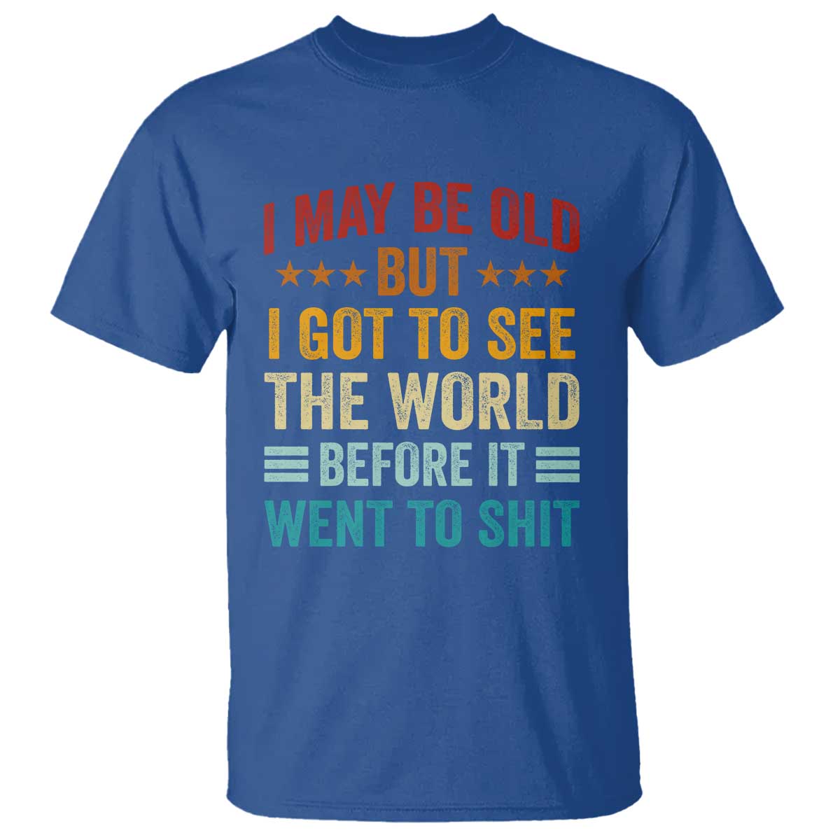 I May Be Old But I Got To See The World Before It Went To Shit T Shirt