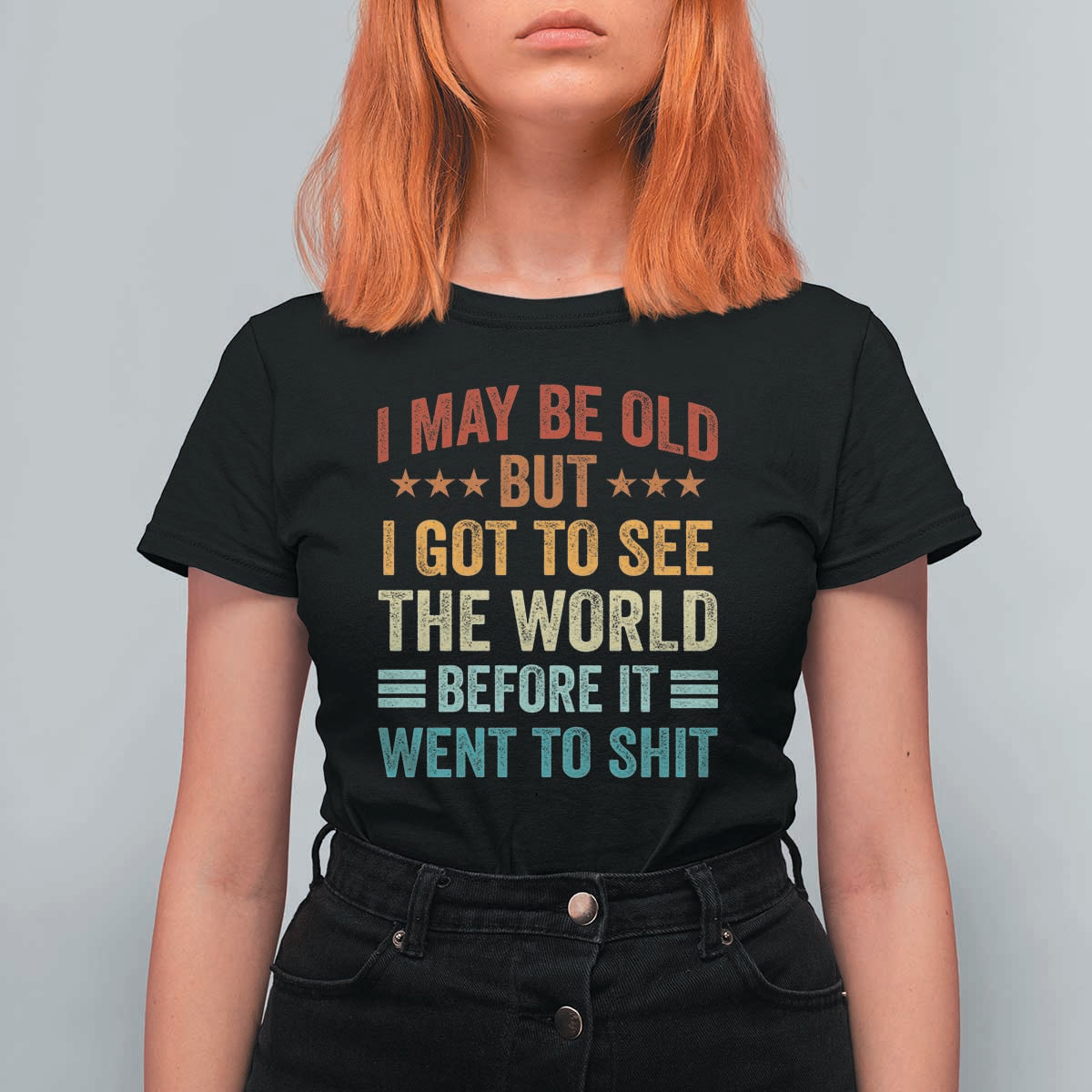 I May Be Old But I Got To See The World Before It Went To Shit T Shirt For Women