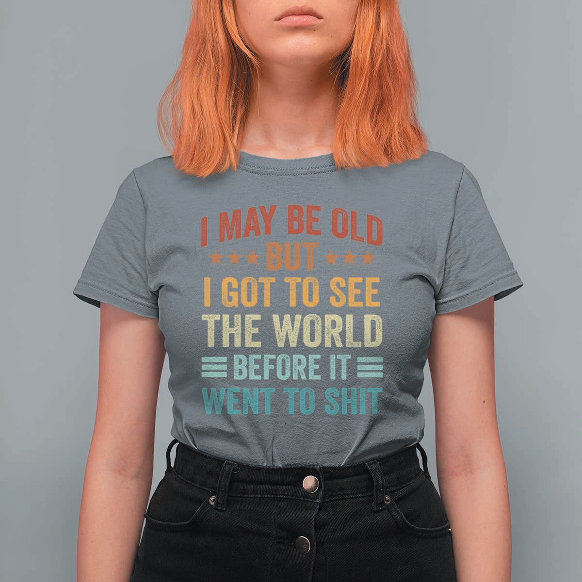 I May Be Old But I Got To See The World Before It Went To Shit T Shirt For Women