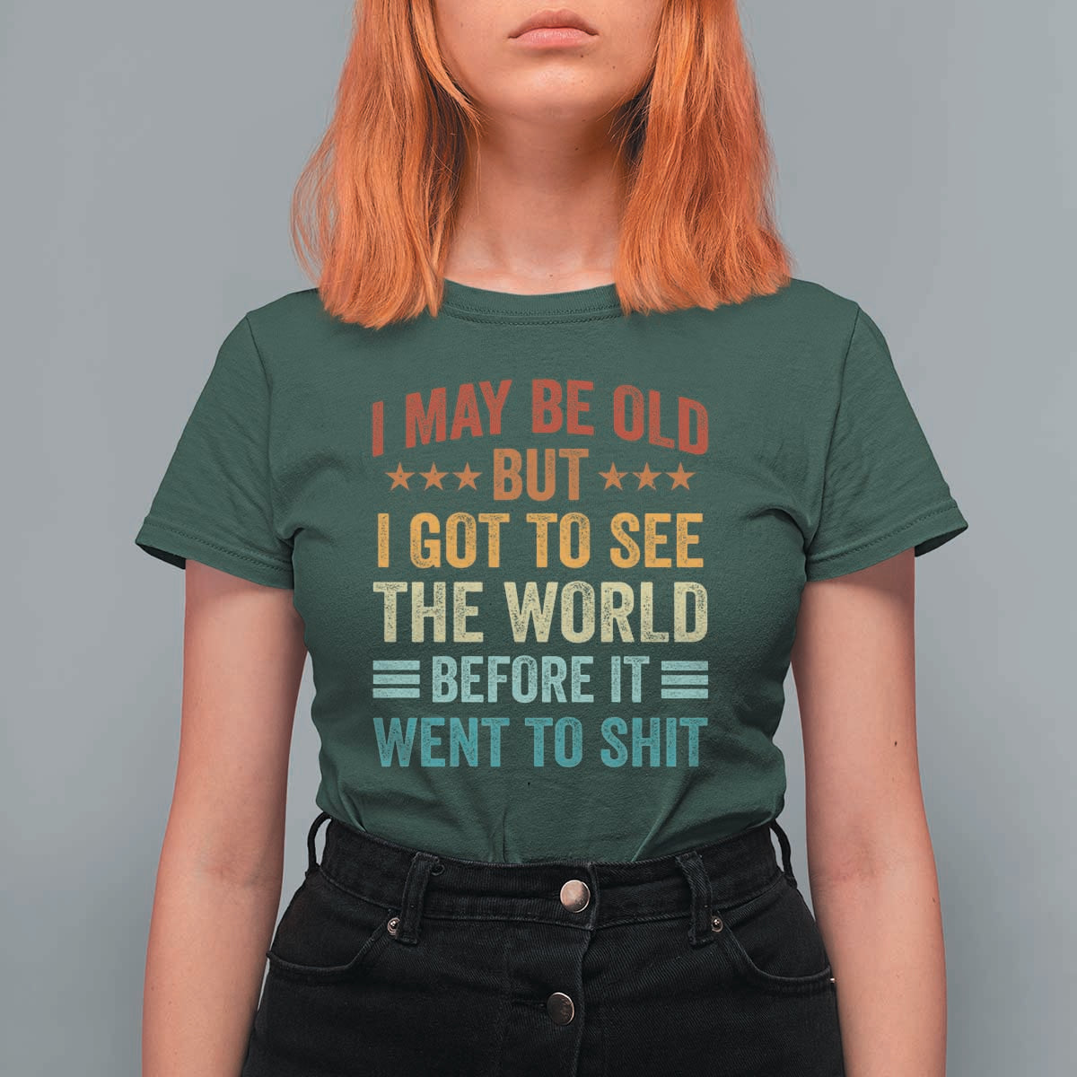 I May Be Old But I Got To See The World Before It Went To Shit T Shirt For Women