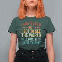 I May Be Old But I Got To See The World Before It Went To Shit T Shirt For Women