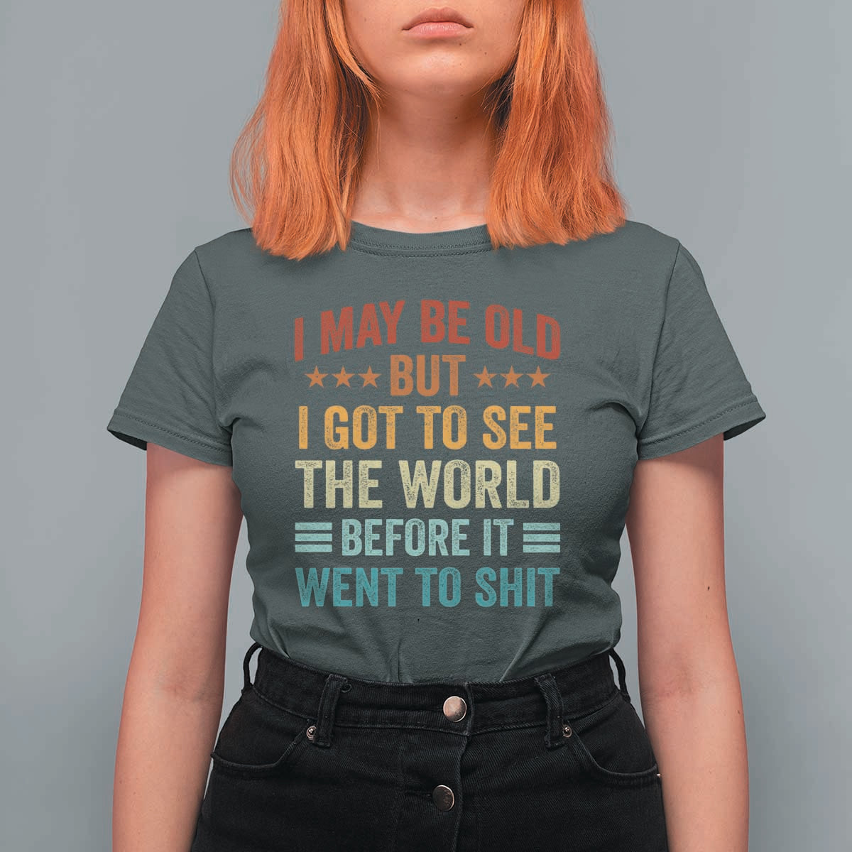 I May Be Old But I Got To See The World Before It Went To Shit T Shirt For Women