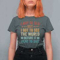 I May Be Old But I Got To See The World Before It Went To Shit T Shirt For Women