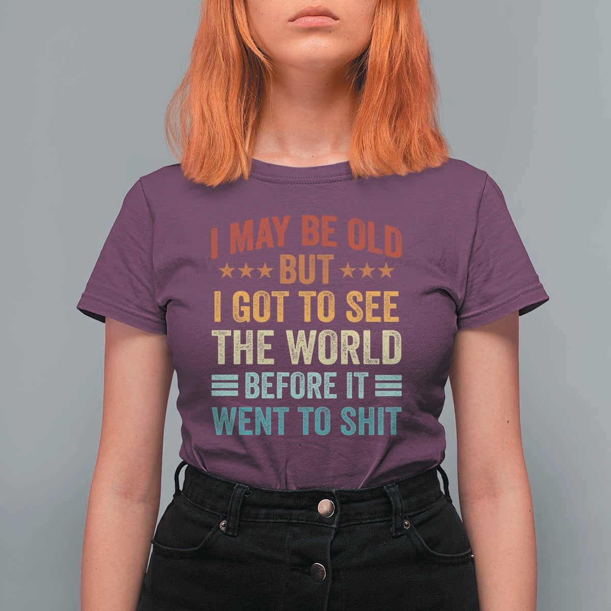 I May Be Old But I Got To See The World Before It Went To Shit T Shirt For Women