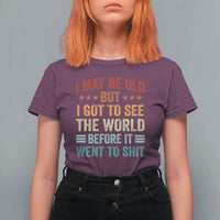 I May Be Old But I Got To See The World Before It Went To Shit T Shirt For Women