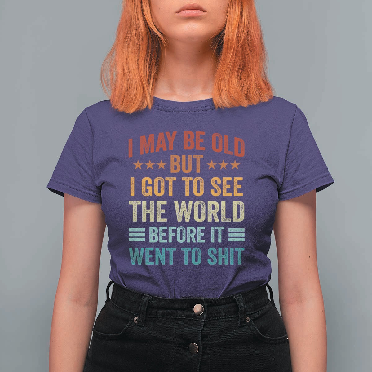 I May Be Old But I Got To See The World Before It Went To Shit T Shirt For Women