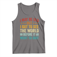 I May Be Old But I Got To See The World Before It Went To Shit Tank Top