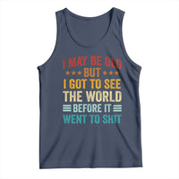 I May Be Old But I Got To See The World Before It Went To Shit Tank Top