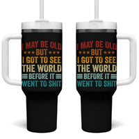 I May Be Old But I Got To See The World Before It Went To Shit Tumbler With Handle