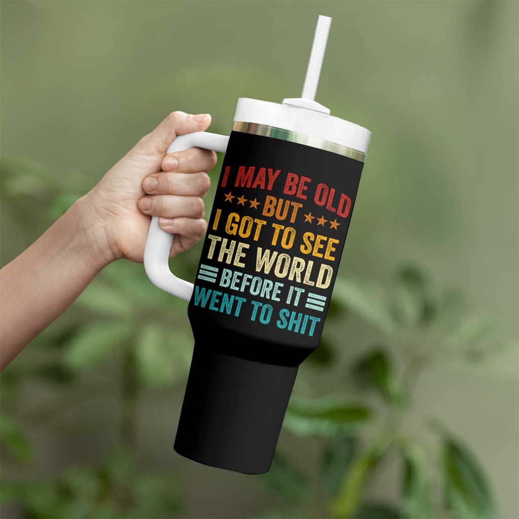 I May Be Old But I Got To See The World Before It Went To Shit Tumbler With Handle