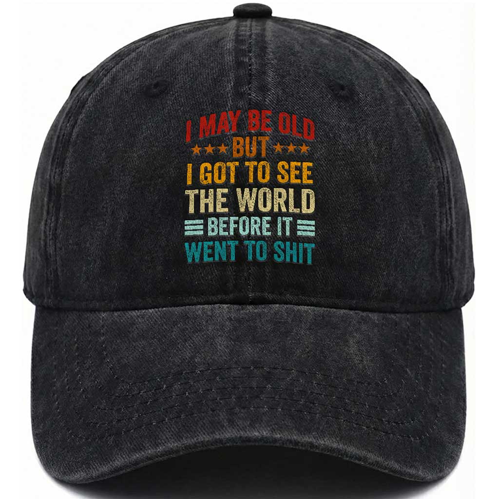 I May Be Old But I Got To See The World Before It Went To Shit Washed Cotton Baseball Cap