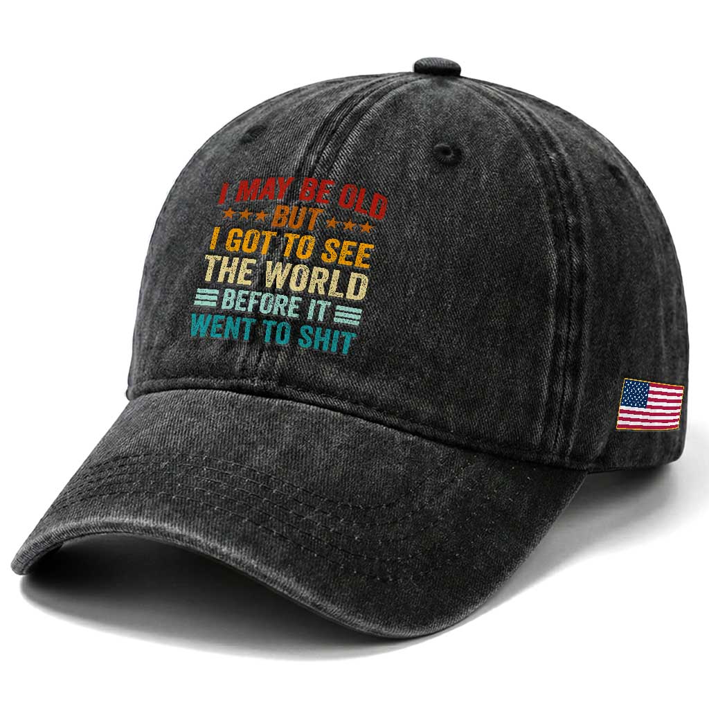 I May Be Old But I Got To See The World Before It Went To Shit Washed Cotton Baseball Cap