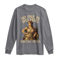 No One is Helping Martha 30 AD Funny Christian Long Sleeve Shirt