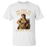 No One is Helping Martha 30 AD Funny Christian T Shirt