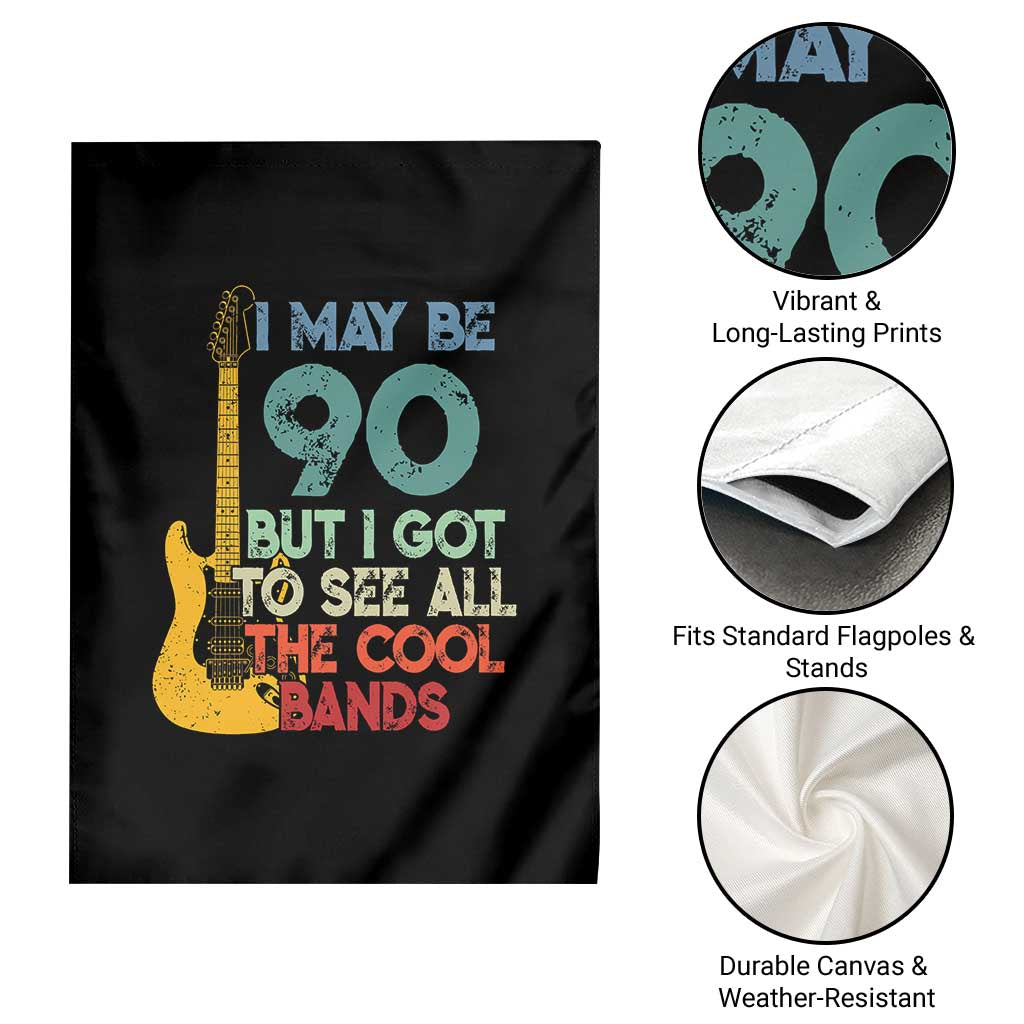 Funny 90th Birthday 80s Rock Lover Garden Flag I May Be 90 But I Got To See All The Cool Bands