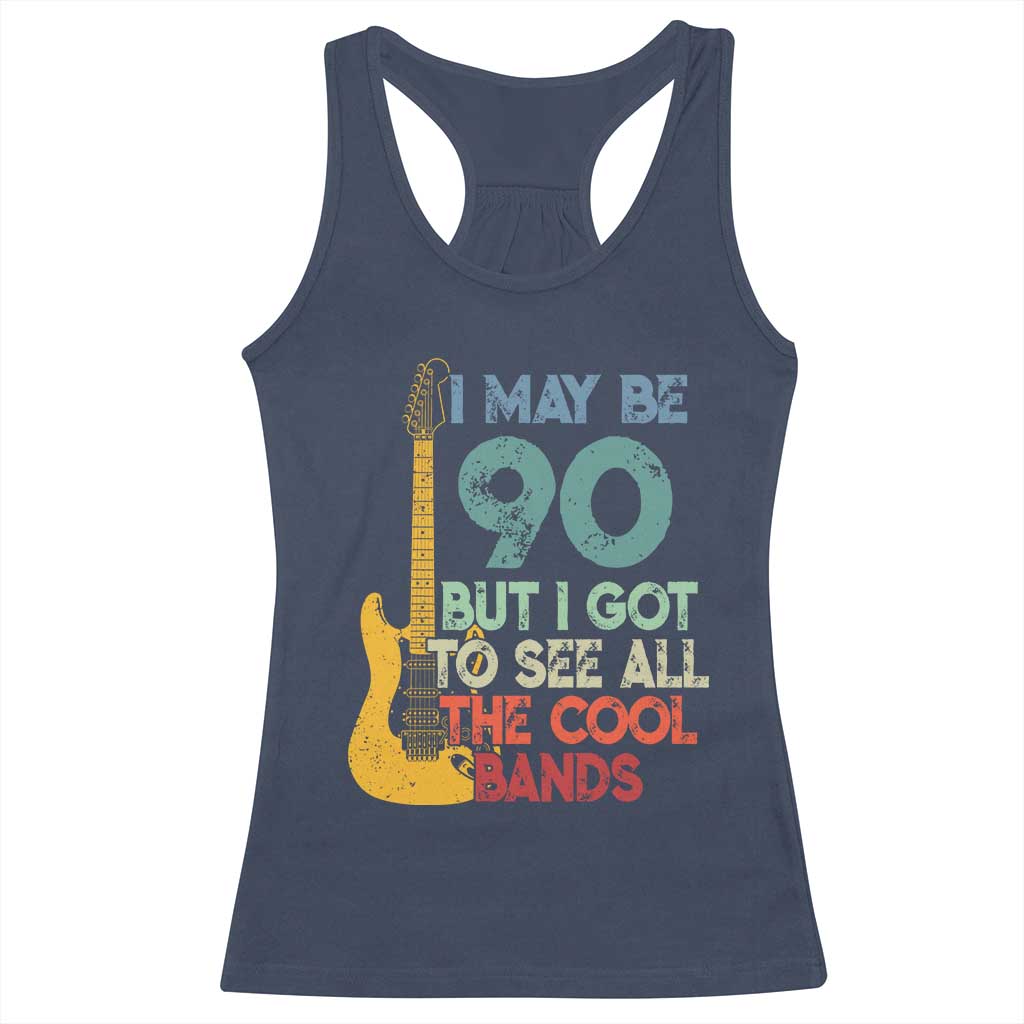 Funny 90th Birthday 80s Rock Lover Racerback Tank Top I May Be 90 But I Got To See All The Cool Bands