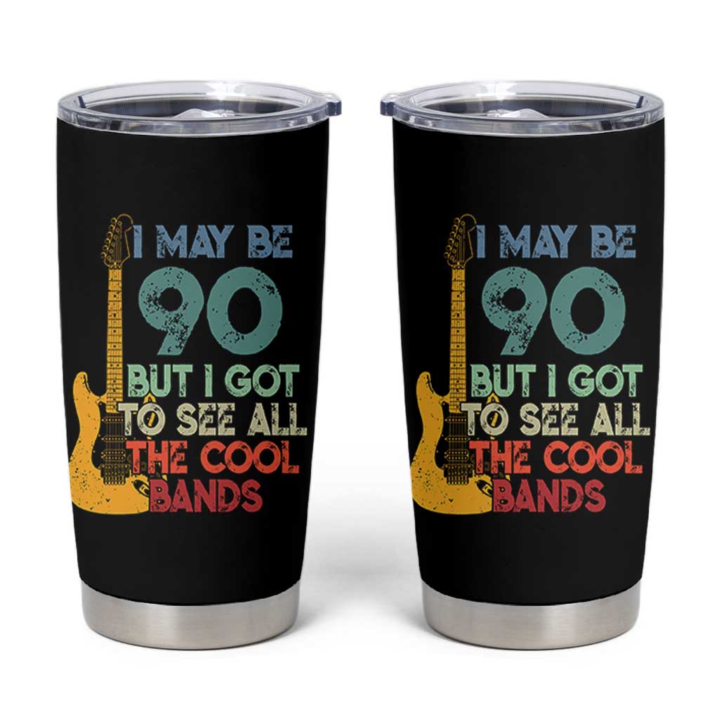 Funny 90th Birthday 80s Rock Lover Tumbler Cup I May Be 90 But I Got To See All The Cool Bands