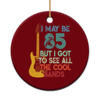 Funny 85th Birthday 80s Rock Lover Ceramic Ornament I May Be 85 But I Got To See All The Cool Bands