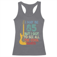 Funny 85th Birthday 80s Rock Lover Racerback Tank Top I May Be 85 But I Got To See All The Cool Bands