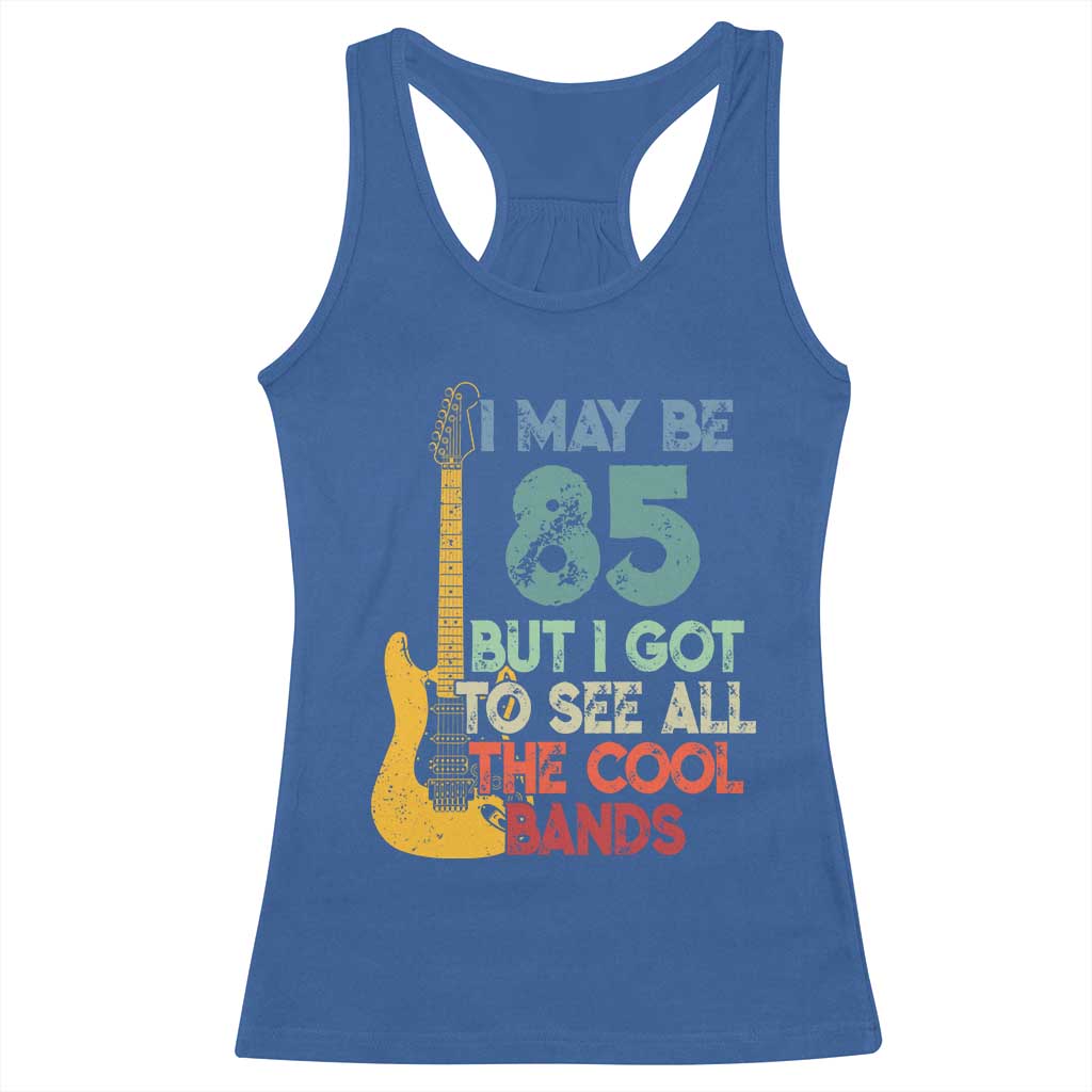 Funny 85th Birthday 80s Rock Lover Racerback Tank Top I May Be 85 But I Got To See All The Cool Bands