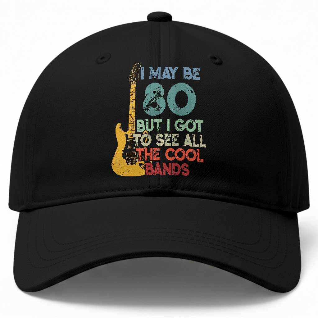 Funny 80th Birthday 80s Rock Lover Baseball Cap I May Be 80 But I Got To See All The Cool Bands