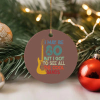 Funny 80th Birthday 80s Rock Lover Ceramic Ornament I May Be 80 But I Got To See All The Cool Bands