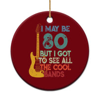 Funny 80th Birthday 80s Rock Lover Ceramic Ornament I May Be 80 But I Got To See All The Cool Bands
