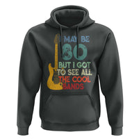 Funny 80th Birthday 80s Rock Lover Hoodie I May Be 80 But I Got To See All The Cool Bands