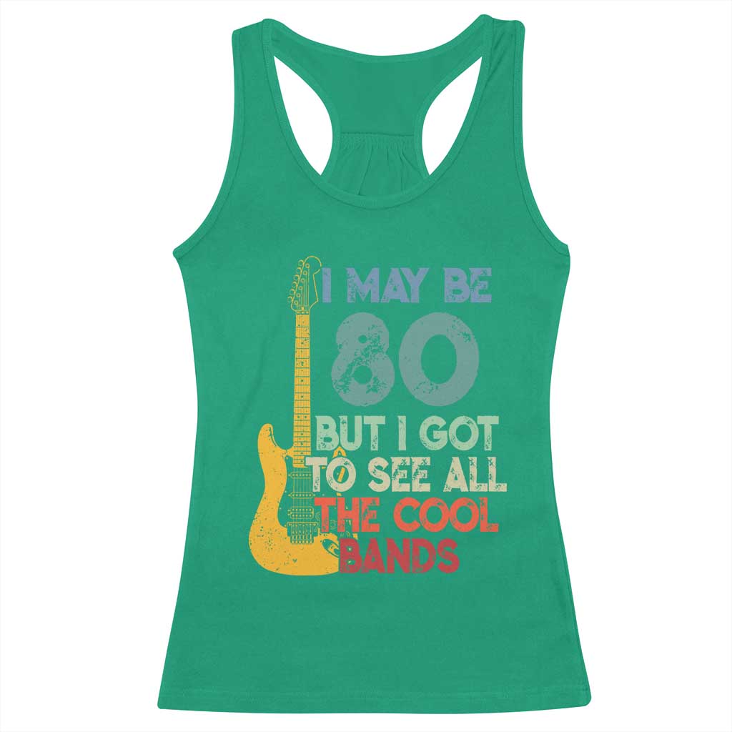 Funny 80th Birthday 80s Rock Lover Racerback Tank Top I May Be 80 But I Got To See All The Cool Bands