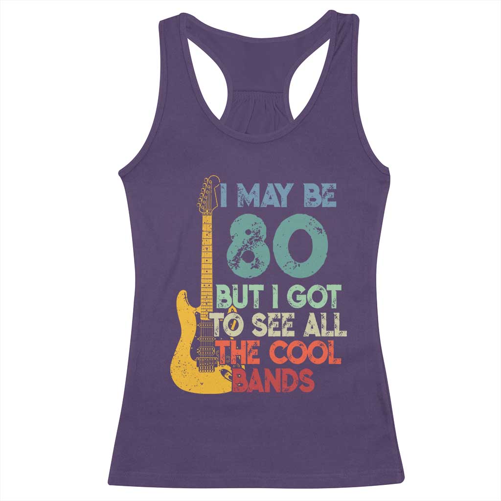 Funny 80th Birthday 80s Rock Lover Racerback Tank Top I May Be 80 But I Got To See All The Cool Bands
