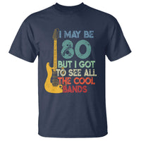 Funny 80th Birthday 80s Rock Lover T Shirt I May Be 80 But I Got To See All The Cool Bands