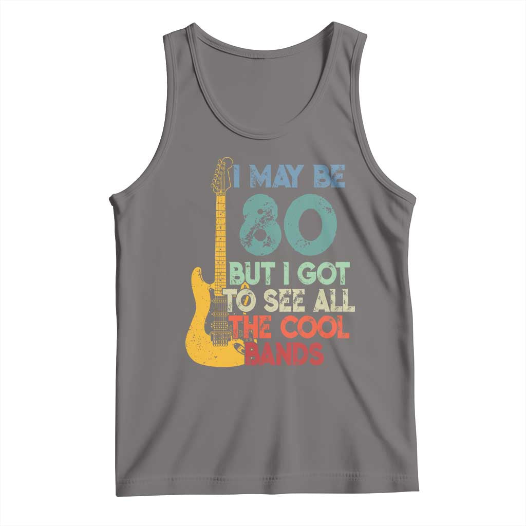 Funny 80th Birthday 80s Rock Lover Tank Top I May Be 80 But I Got To See All The Cool Bands